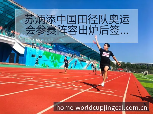 苏炳添中国田径队奥运会参赛阵容出炉后签表规则与分组前瞻解 - 世界杯竞猜平台